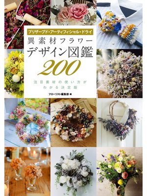 cover image of 異素材フラワー デザイン図鑑200：プリザーブド・アーティフィシャル・ドライ